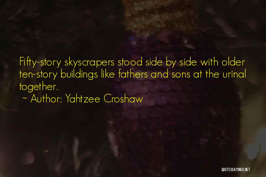 Yahtzee Croshaw Quotes: Fifty-story Skyscrapers Stood Side By Side With Older Ten-story Buildings Like Fathers And Sons At The Urinal Together.
