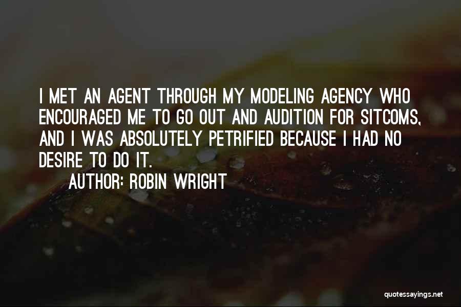 Robin Wright Quotes: I Met An Agent Through My Modeling Agency Who Encouraged Me To Go Out And Audition For Sitcoms, And I