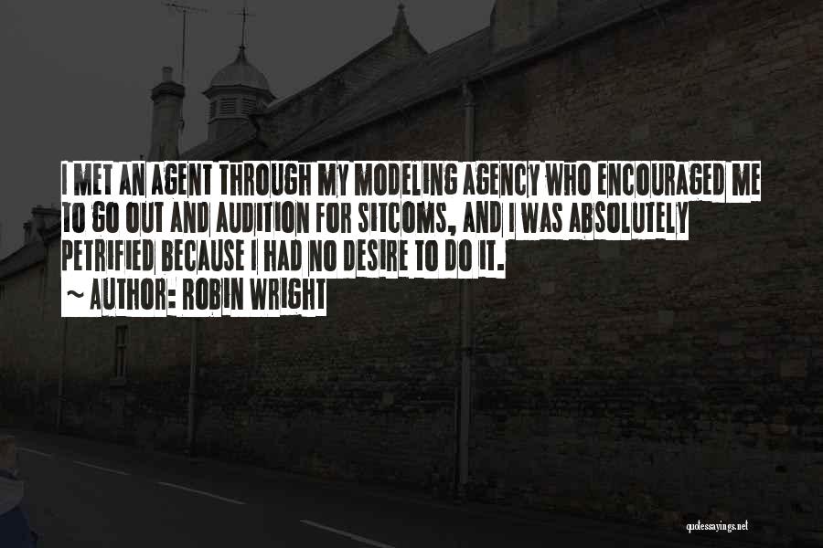 Robin Wright Quotes: I Met An Agent Through My Modeling Agency Who Encouraged Me To Go Out And Audition For Sitcoms, And I