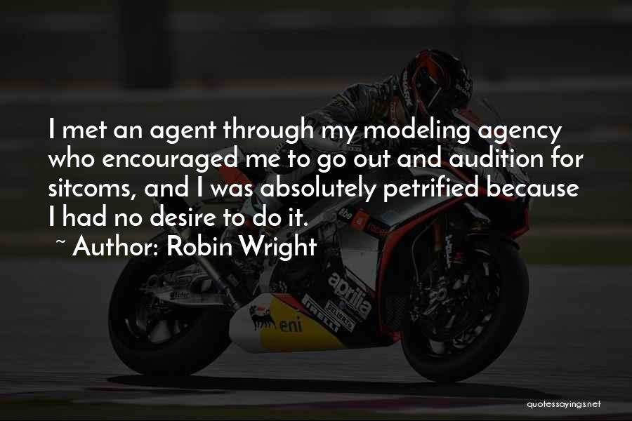 Robin Wright Quotes: I Met An Agent Through My Modeling Agency Who Encouraged Me To Go Out And Audition For Sitcoms, And I
