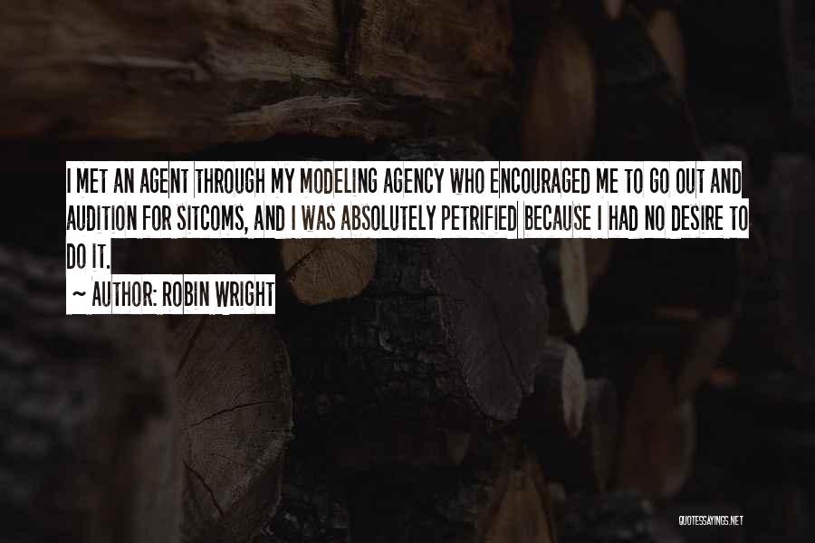 Robin Wright Quotes: I Met An Agent Through My Modeling Agency Who Encouraged Me To Go Out And Audition For Sitcoms, And I