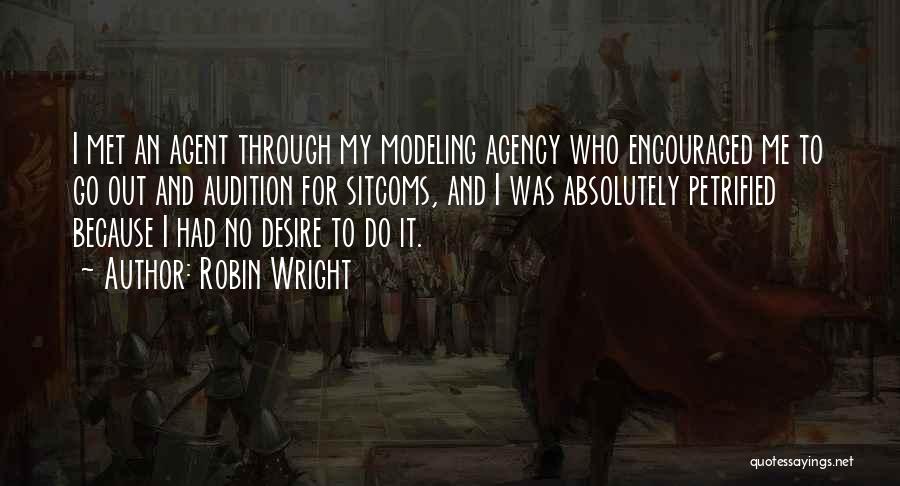 Robin Wright Quotes: I Met An Agent Through My Modeling Agency Who Encouraged Me To Go Out And Audition For Sitcoms, And I