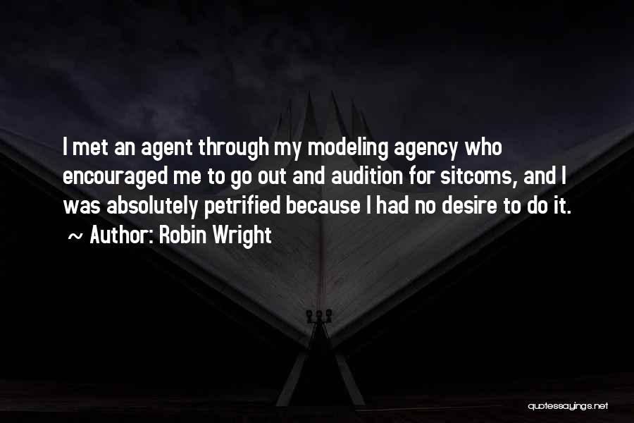 Robin Wright Quotes: I Met An Agent Through My Modeling Agency Who Encouraged Me To Go Out And Audition For Sitcoms, And I