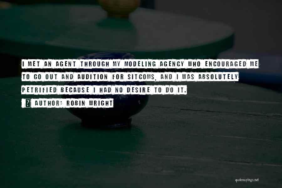 Robin Wright Quotes: I Met An Agent Through My Modeling Agency Who Encouraged Me To Go Out And Audition For Sitcoms, And I