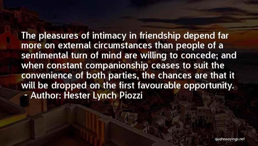 Hester Lynch Piozzi Quotes: The Pleasures Of Intimacy In Friendship Depend Far More On External Circumstances Than People Of A Sentimental Turn Of Mind