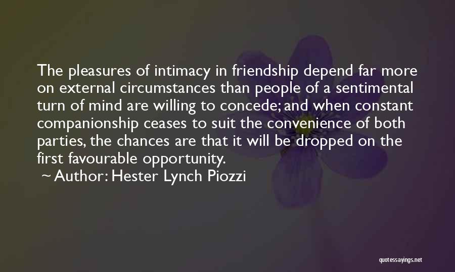 Hester Lynch Piozzi Quotes: The Pleasures Of Intimacy In Friendship Depend Far More On External Circumstances Than People Of A Sentimental Turn Of Mind