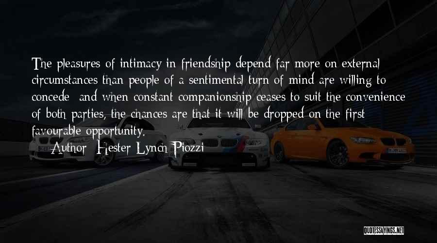 Hester Lynch Piozzi Quotes: The Pleasures Of Intimacy In Friendship Depend Far More On External Circumstances Than People Of A Sentimental Turn Of Mind