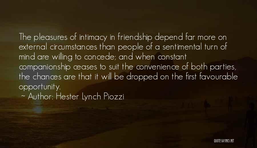 Hester Lynch Piozzi Quotes: The Pleasures Of Intimacy In Friendship Depend Far More On External Circumstances Than People Of A Sentimental Turn Of Mind