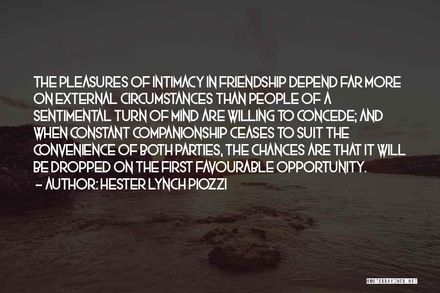 Hester Lynch Piozzi Quotes: The Pleasures Of Intimacy In Friendship Depend Far More On External Circumstances Than People Of A Sentimental Turn Of Mind