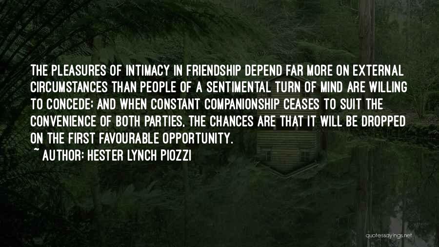 Hester Lynch Piozzi Quotes: The Pleasures Of Intimacy In Friendship Depend Far More On External Circumstances Than People Of A Sentimental Turn Of Mind