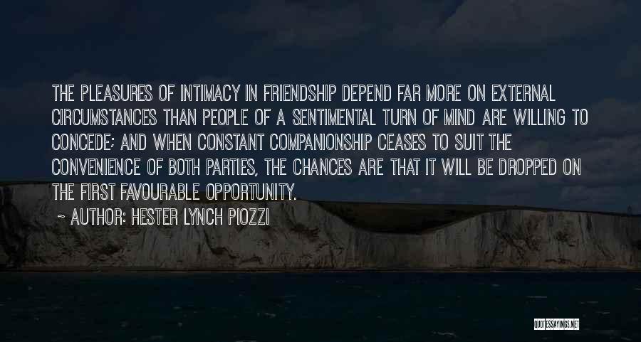 Hester Lynch Piozzi Quotes: The Pleasures Of Intimacy In Friendship Depend Far More On External Circumstances Than People Of A Sentimental Turn Of Mind