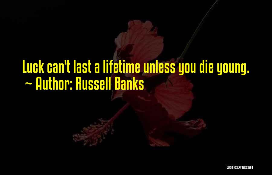 Russell Banks Quotes: Luck Can't Last A Lifetime Unless You Die Young.
