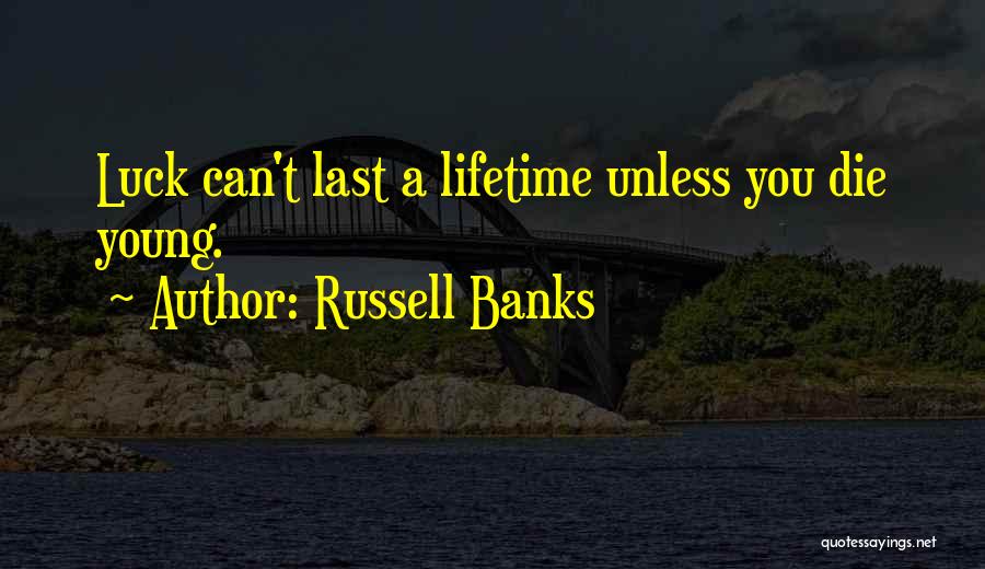 Russell Banks Quotes: Luck Can't Last A Lifetime Unless You Die Young.