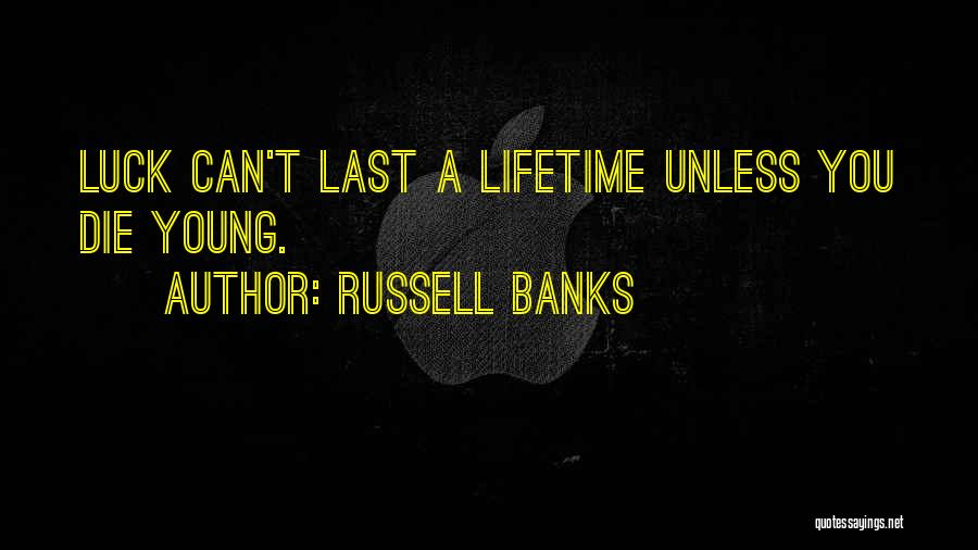 Russell Banks Quotes: Luck Can't Last A Lifetime Unless You Die Young.