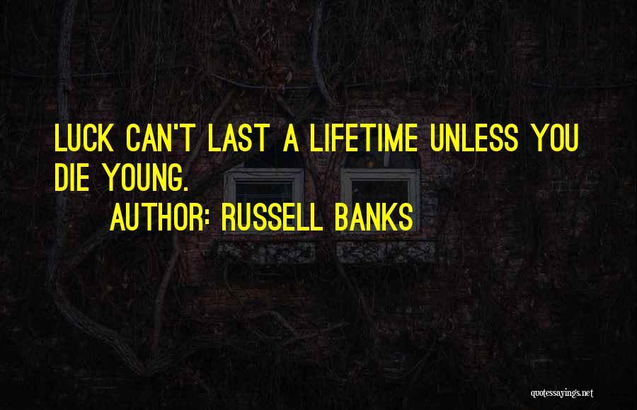 Russell Banks Quotes: Luck Can't Last A Lifetime Unless You Die Young.