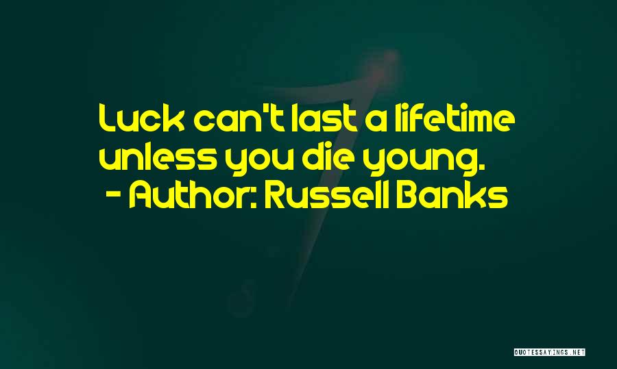 Russell Banks Quotes: Luck Can't Last A Lifetime Unless You Die Young.