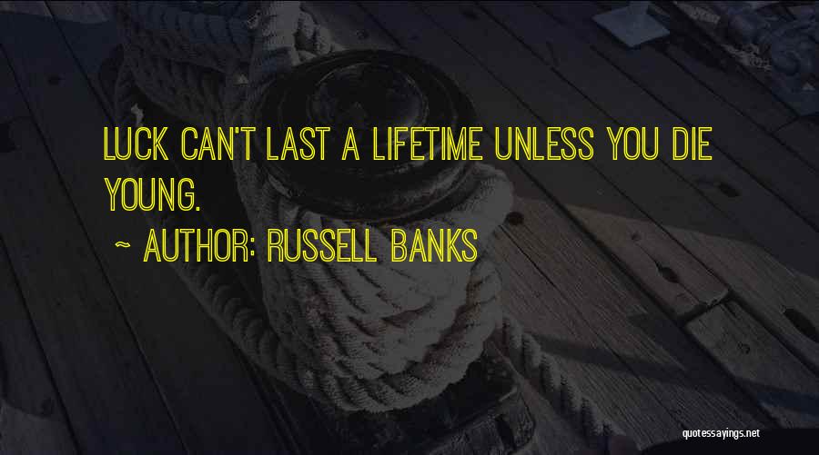 Russell Banks Quotes: Luck Can't Last A Lifetime Unless You Die Young.