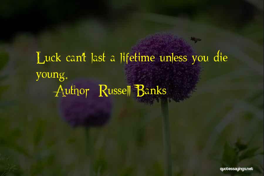 Russell Banks Quotes: Luck Can't Last A Lifetime Unless You Die Young.