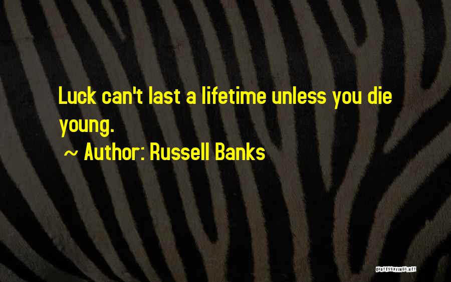 Russell Banks Quotes: Luck Can't Last A Lifetime Unless You Die Young.