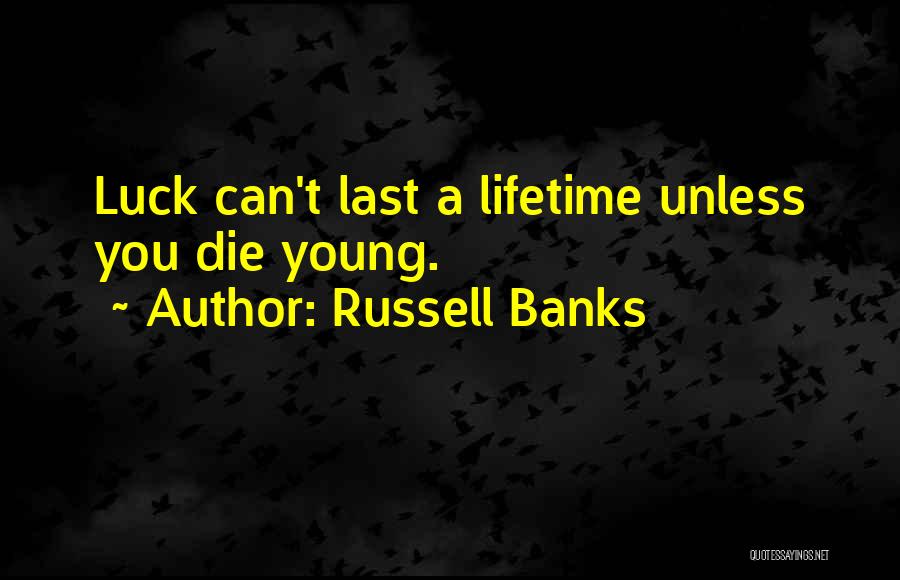 Russell Banks Quotes: Luck Can't Last A Lifetime Unless You Die Young.