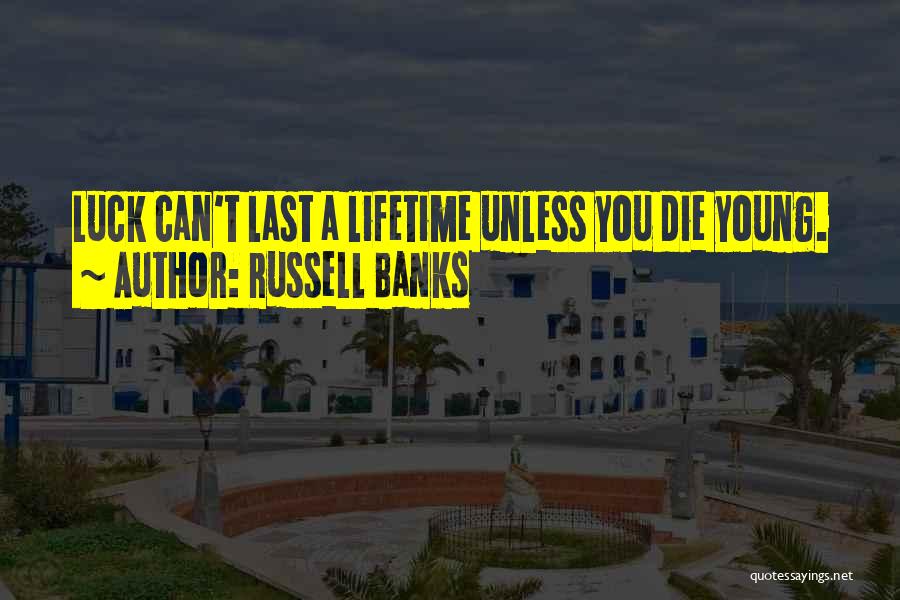 Russell Banks Quotes: Luck Can't Last A Lifetime Unless You Die Young.