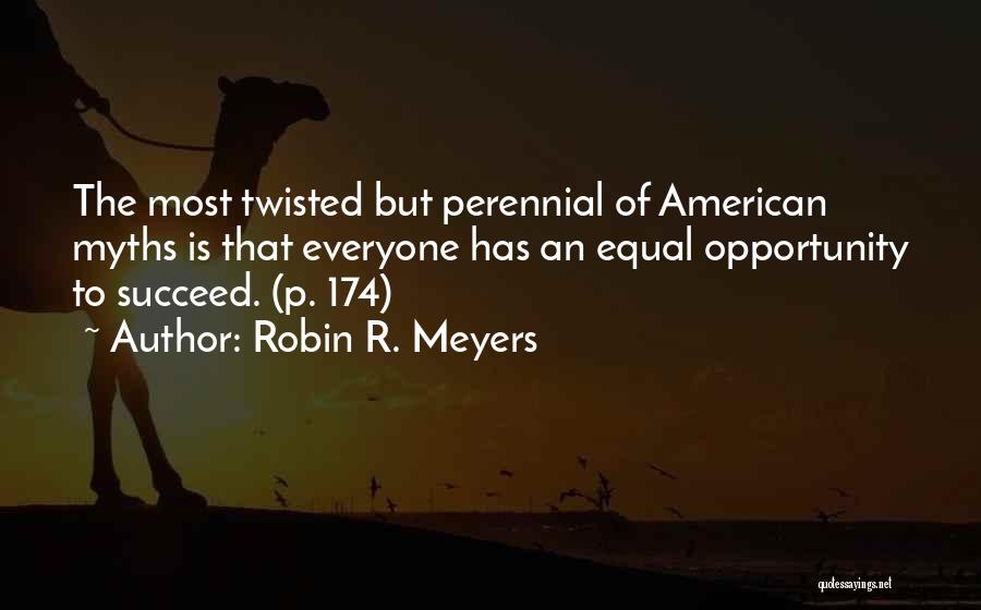 Robin R. Meyers Quotes: The Most Twisted But Perennial Of American Myths Is That Everyone Has An Equal Opportunity To Succeed. (p. 174)