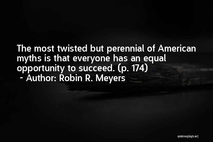 Robin R. Meyers Quotes: The Most Twisted But Perennial Of American Myths Is That Everyone Has An Equal Opportunity To Succeed. (p. 174)