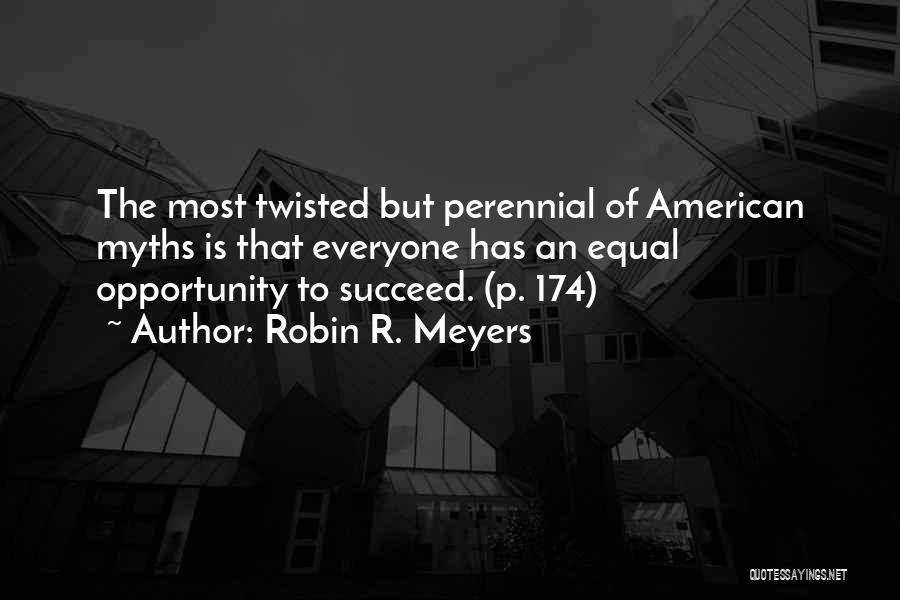 Robin R. Meyers Quotes: The Most Twisted But Perennial Of American Myths Is That Everyone Has An Equal Opportunity To Succeed. (p. 174)