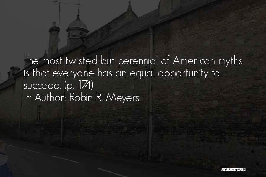 Robin R. Meyers Quotes: The Most Twisted But Perennial Of American Myths Is That Everyone Has An Equal Opportunity To Succeed. (p. 174)