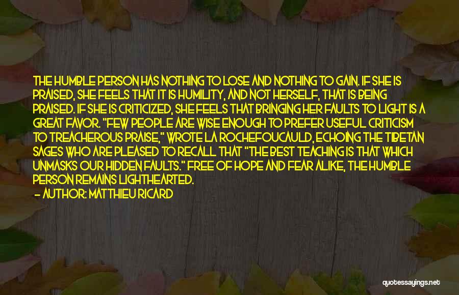 Matthieu Ricard Quotes: The Humble Person Has Nothing To Lose And Nothing To Gain. If She Is Praised, She Feels That It Is