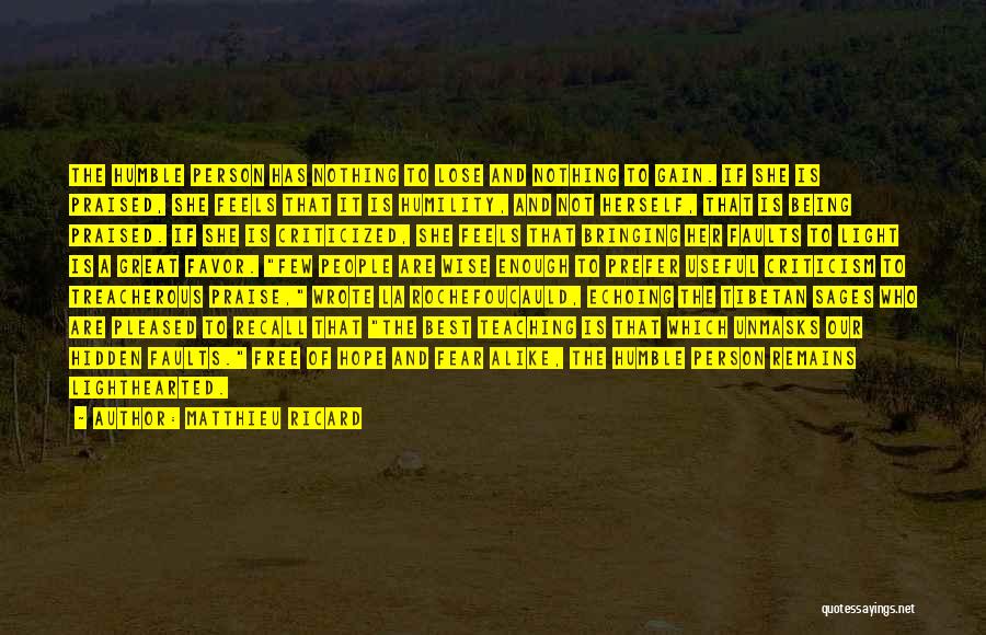 Matthieu Ricard Quotes: The Humble Person Has Nothing To Lose And Nothing To Gain. If She Is Praised, She Feels That It Is