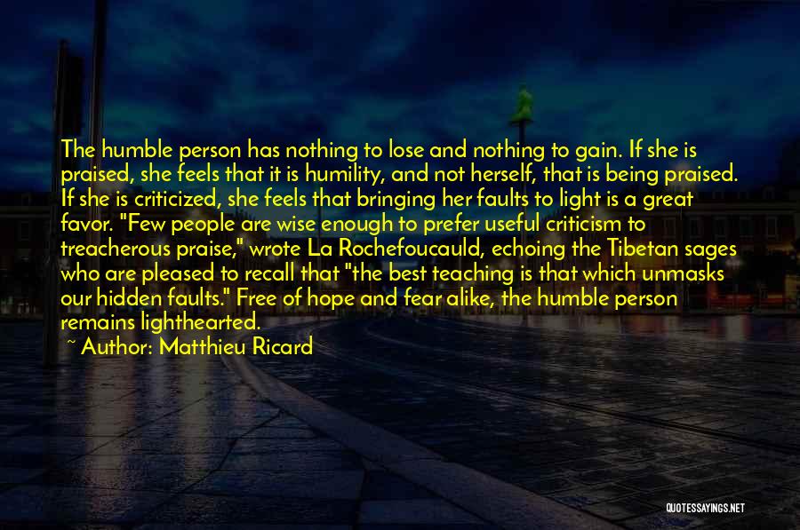 Matthieu Ricard Quotes: The Humble Person Has Nothing To Lose And Nothing To Gain. If She Is Praised, She Feels That It Is