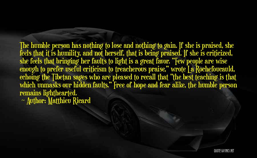 Matthieu Ricard Quotes: The Humble Person Has Nothing To Lose And Nothing To Gain. If She Is Praised, She Feels That It Is