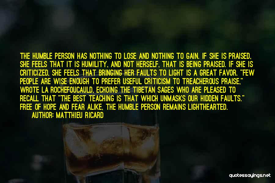 Matthieu Ricard Quotes: The Humble Person Has Nothing To Lose And Nothing To Gain. If She Is Praised, She Feels That It Is