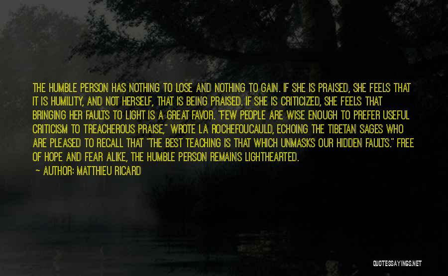 Matthieu Ricard Quotes: The Humble Person Has Nothing To Lose And Nothing To Gain. If She Is Praised, She Feels That It Is