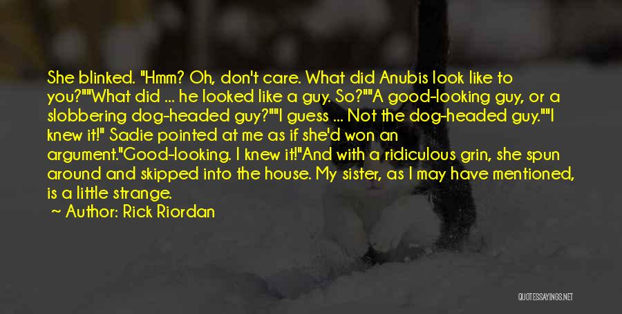 Rick Riordan Quotes: She Blinked. Hmm? Oh, Don't Care. What Did Anubis Look Like To You?what Did ... He Looked Like A Guy.