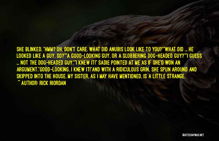 Rick Riordan Quotes: She Blinked. Hmm? Oh, Don't Care. What Did Anubis Look Like To You?what Did ... He Looked Like A Guy.