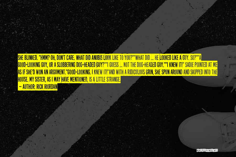 Rick Riordan Quotes: She Blinked. Hmm? Oh, Don't Care. What Did Anubis Look Like To You?what Did ... He Looked Like A Guy.