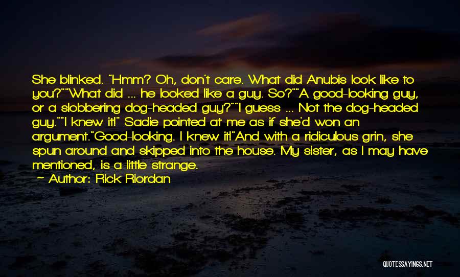 Rick Riordan Quotes: She Blinked. Hmm? Oh, Don't Care. What Did Anubis Look Like To You?what Did ... He Looked Like A Guy.