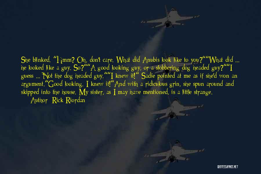 Rick Riordan Quotes: She Blinked. Hmm? Oh, Don't Care. What Did Anubis Look Like To You?what Did ... He Looked Like A Guy.