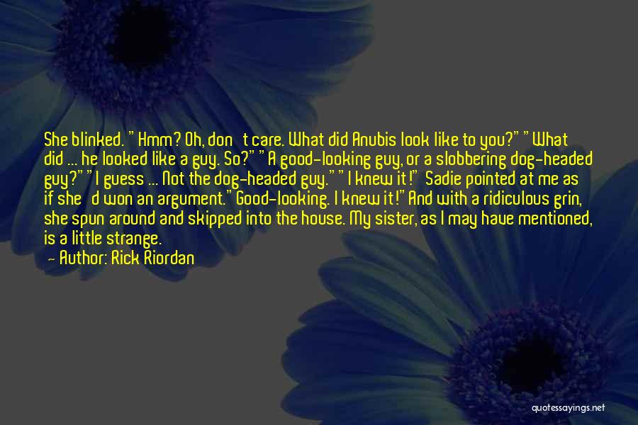 Rick Riordan Quotes: She Blinked. Hmm? Oh, Don't Care. What Did Anubis Look Like To You?what Did ... He Looked Like A Guy.
