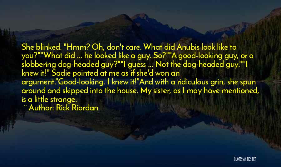 Rick Riordan Quotes: She Blinked. Hmm? Oh, Don't Care. What Did Anubis Look Like To You?what Did ... He Looked Like A Guy.