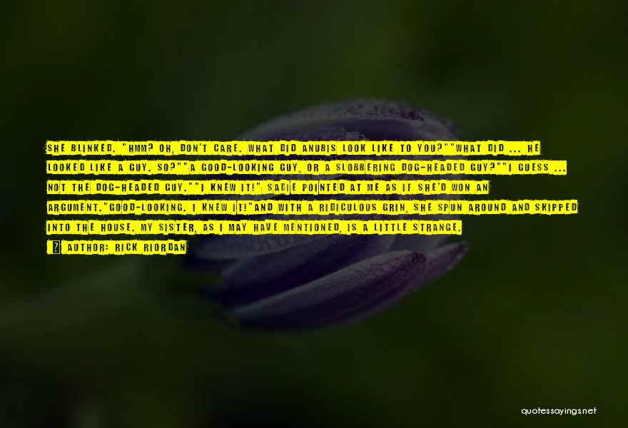 Rick Riordan Quotes: She Blinked. Hmm? Oh, Don't Care. What Did Anubis Look Like To You?what Did ... He Looked Like A Guy.