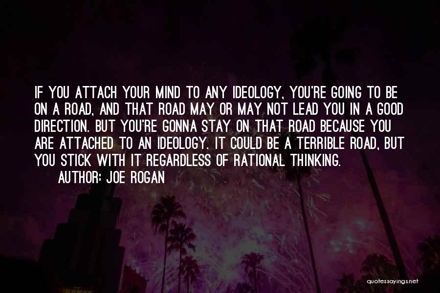 Joe Rogan Quotes: If You Attach Your Mind To Any Ideology, You're Going To Be On A Road, And That Road May Or