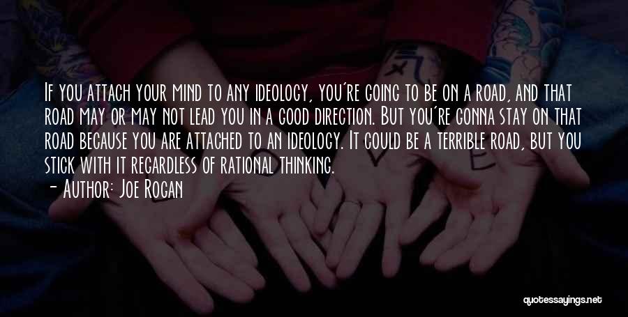 Joe Rogan Quotes: If You Attach Your Mind To Any Ideology, You're Going To Be On A Road, And That Road May Or