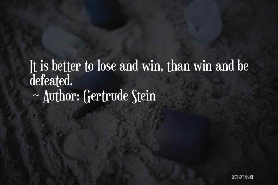 Gertrude Stein Quotes: It Is Better To Lose And Win, Than Win And Be Defeated.