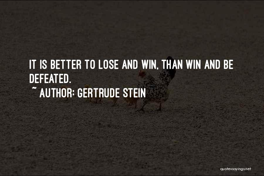 Gertrude Stein Quotes: It Is Better To Lose And Win, Than Win And Be Defeated.