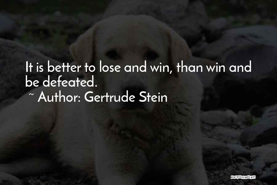 Gertrude Stein Quotes: It Is Better To Lose And Win, Than Win And Be Defeated.