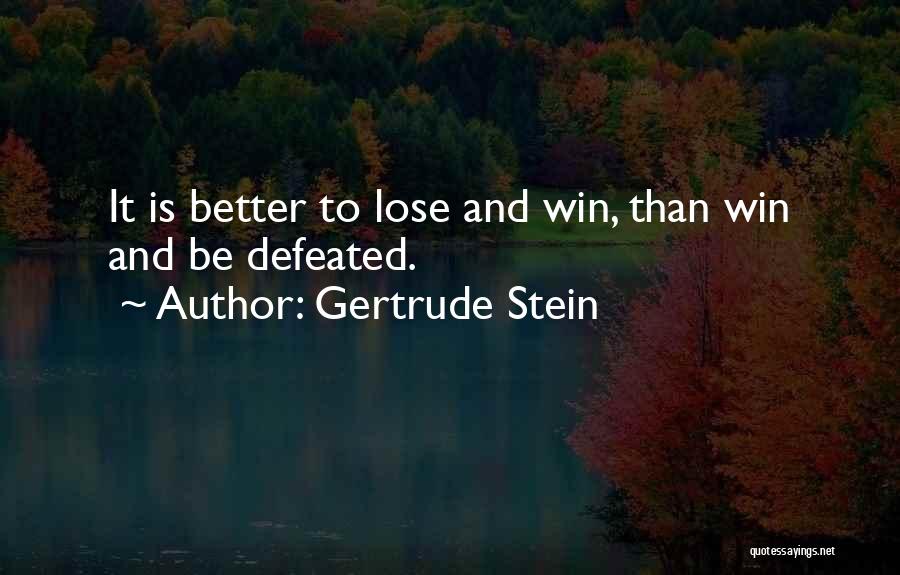 Gertrude Stein Quotes: It Is Better To Lose And Win, Than Win And Be Defeated.