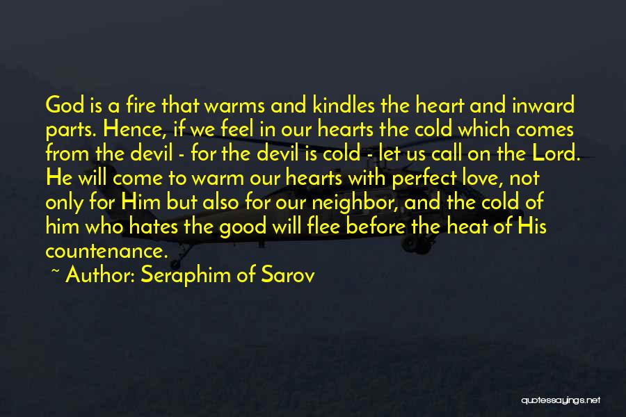 Seraphim Of Sarov Quotes: God Is A Fire That Warms And Kindles The Heart And Inward Parts. Hence, If We Feel In Our Hearts